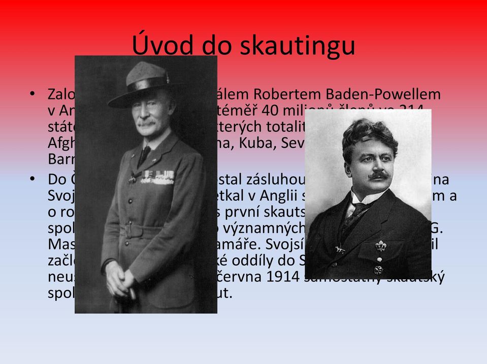 Roku 1910 se setkal v Anglii s R. Baden-Powellem a o rok později založil u nás první skautský oddíl. Pro spolupráci získal i mnoho významných osobností jako T. G.