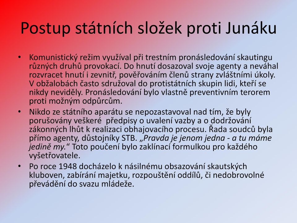 Pronásledování bylo vlastně preventivním terorem proti možným odpůrcům.