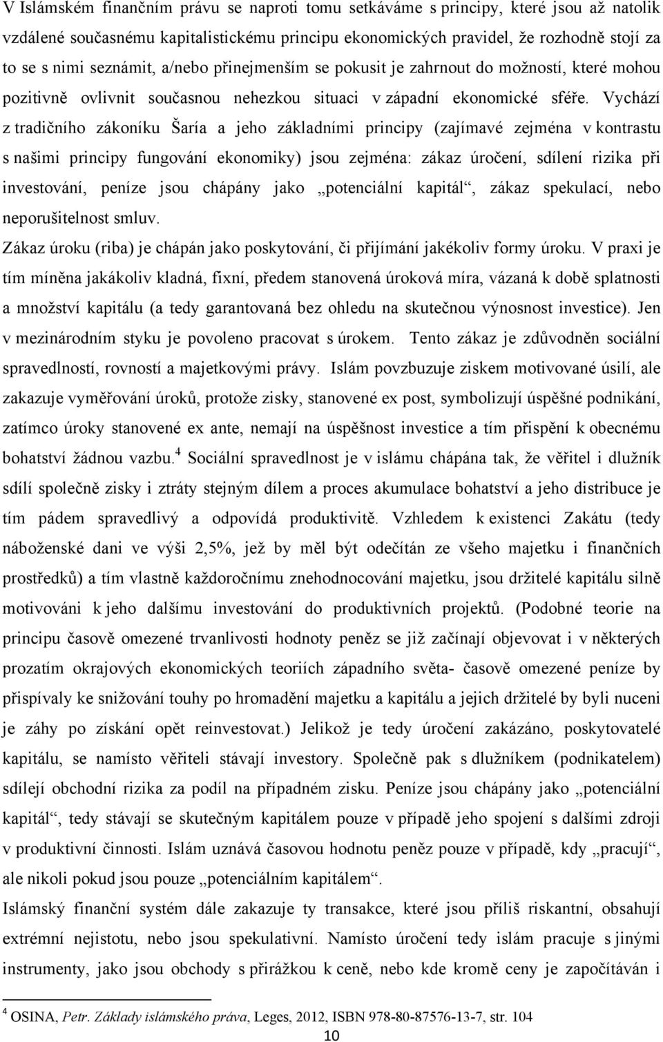 Vychází z tradičního zákoníku Šaría a jeho základními principy (zajímavé zejména v kontrastu s našimi principy fungování ekonomiky) jsou zejména: zákaz úročení, sdílení rizika při investování, peníze