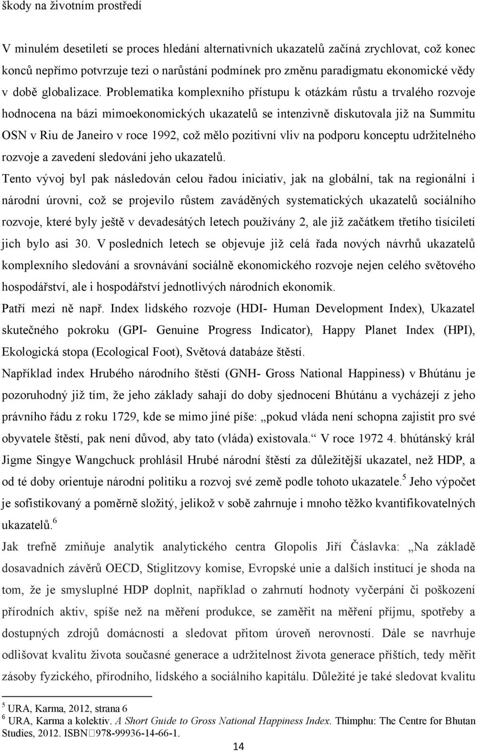 Problematika komplexního přístupu k otázkám růstu a trvalého rozvoje hodnocena na bázi mimoekonomických ukazatelů se intenzivně diskutovala již na Summitu OSN v Riu de Janeiro v roce 1992, což mělo