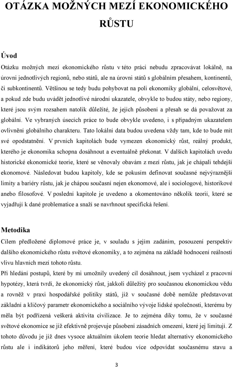 Většinou se tedy budu pohybovat na poli ekonomiky globální, celosvětové, a pokud zde budu uvádět jednotlivé národní ukazatele, obvykle to budou státy, nebo regiony, které jsou svým rozsahem natolik