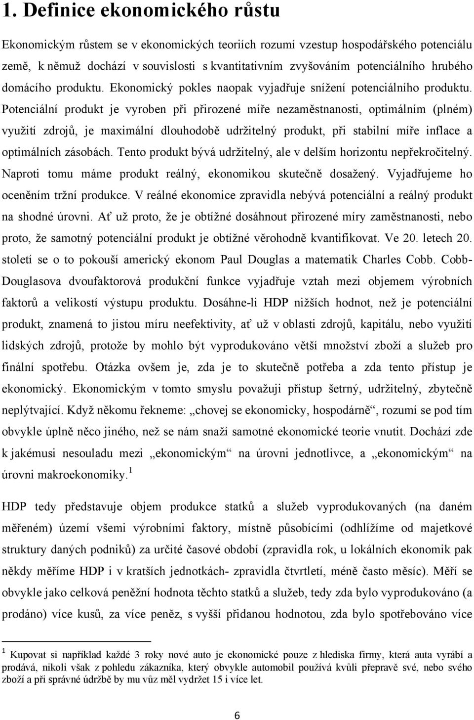 Potenciální produkt je vyroben při přirozené míře nezaměstnanosti, optimálním (plném) využití zdrojů, je maximální dlouhodobě udržitelný produkt, při stabilní míře inflace a optimálních zásobách.