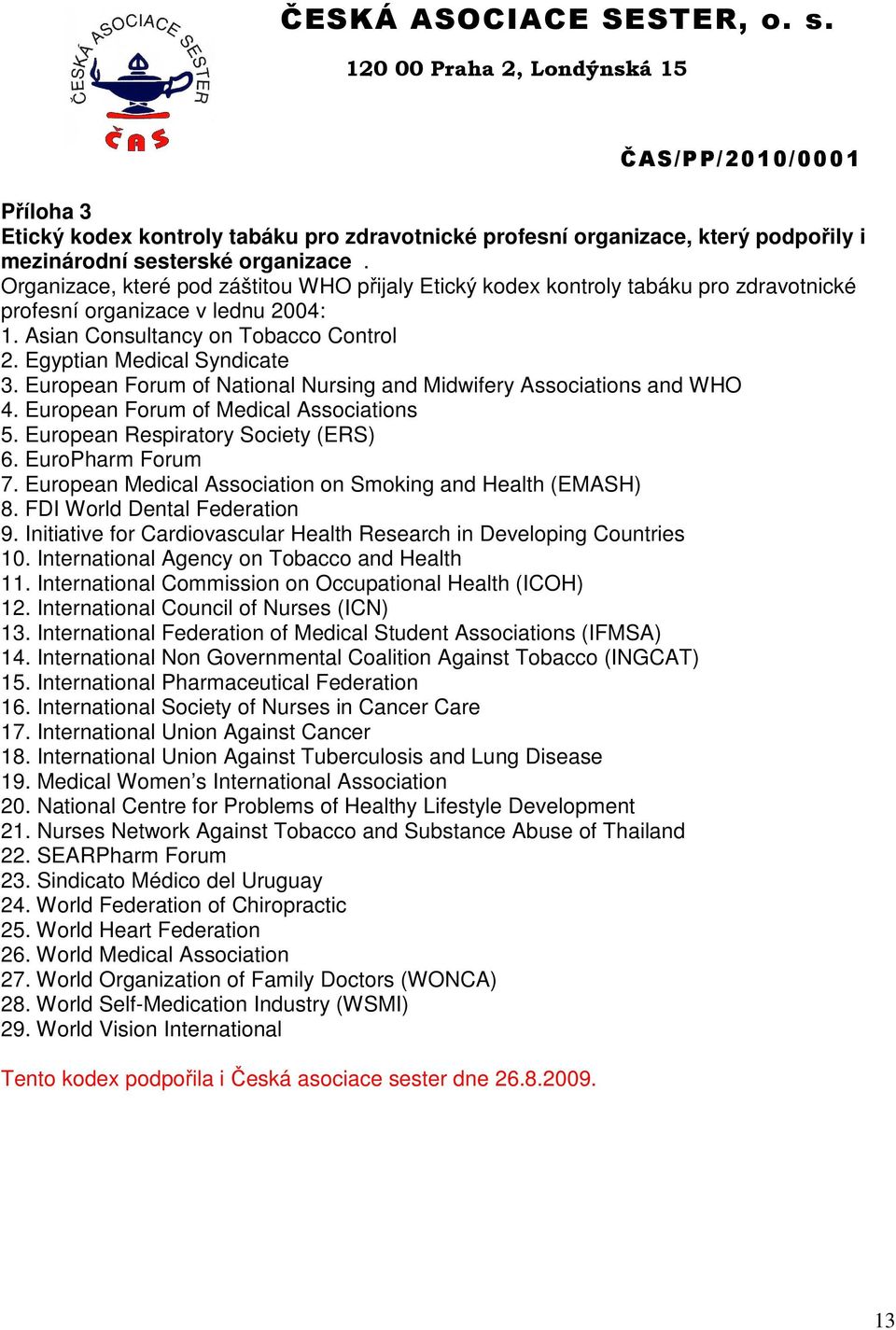 European Forum of National Nursing and Midwifery Associations and WHO 4. European Forum of Medical Associations 5. European Respiratory Society (ERS) 6. EuroPharm Forum 7.