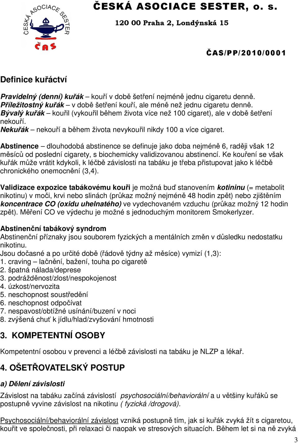 Abstinence dlouhodobá abstinence se definuje jako doba nejméně 6, raději však 12 měsíců od poslední cigarety, s biochemicky validizovanou abstinencí.