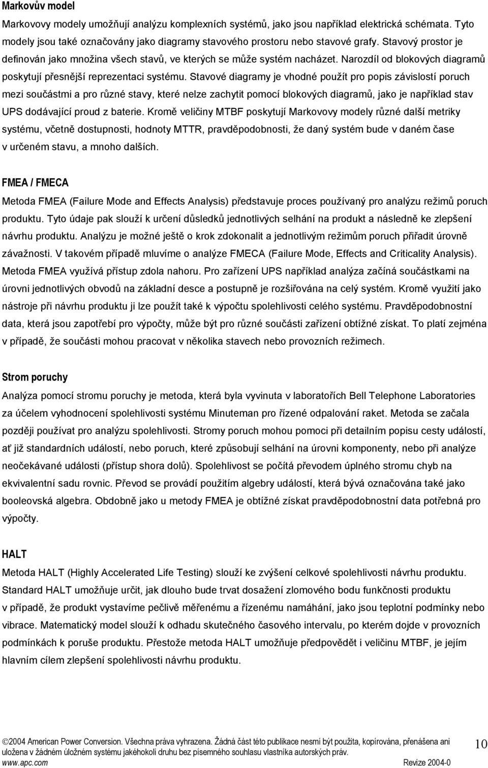 Stavové diagramy je vhodné použít pro popis závislostí poruch mezi součástmi a pro různé stavy, které nelze zachytit pomocí blokových diagramů, jako je například stav UPS dodávající proud z baterie.