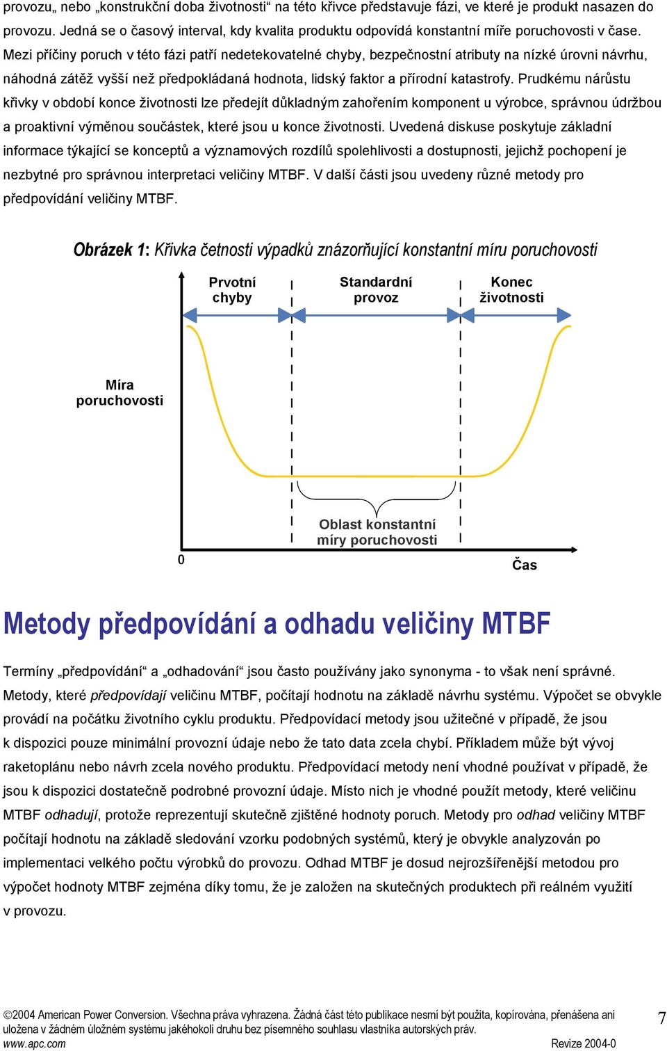 Mezi příčiny poruch v této fázi patří nedetekovatelné chyby, bezpečnostní atributy na nízké úrovni návrhu, náhodná zátěž vyšší než předpokládaná hodnota, lidský faktor a přírodní katastrofy.