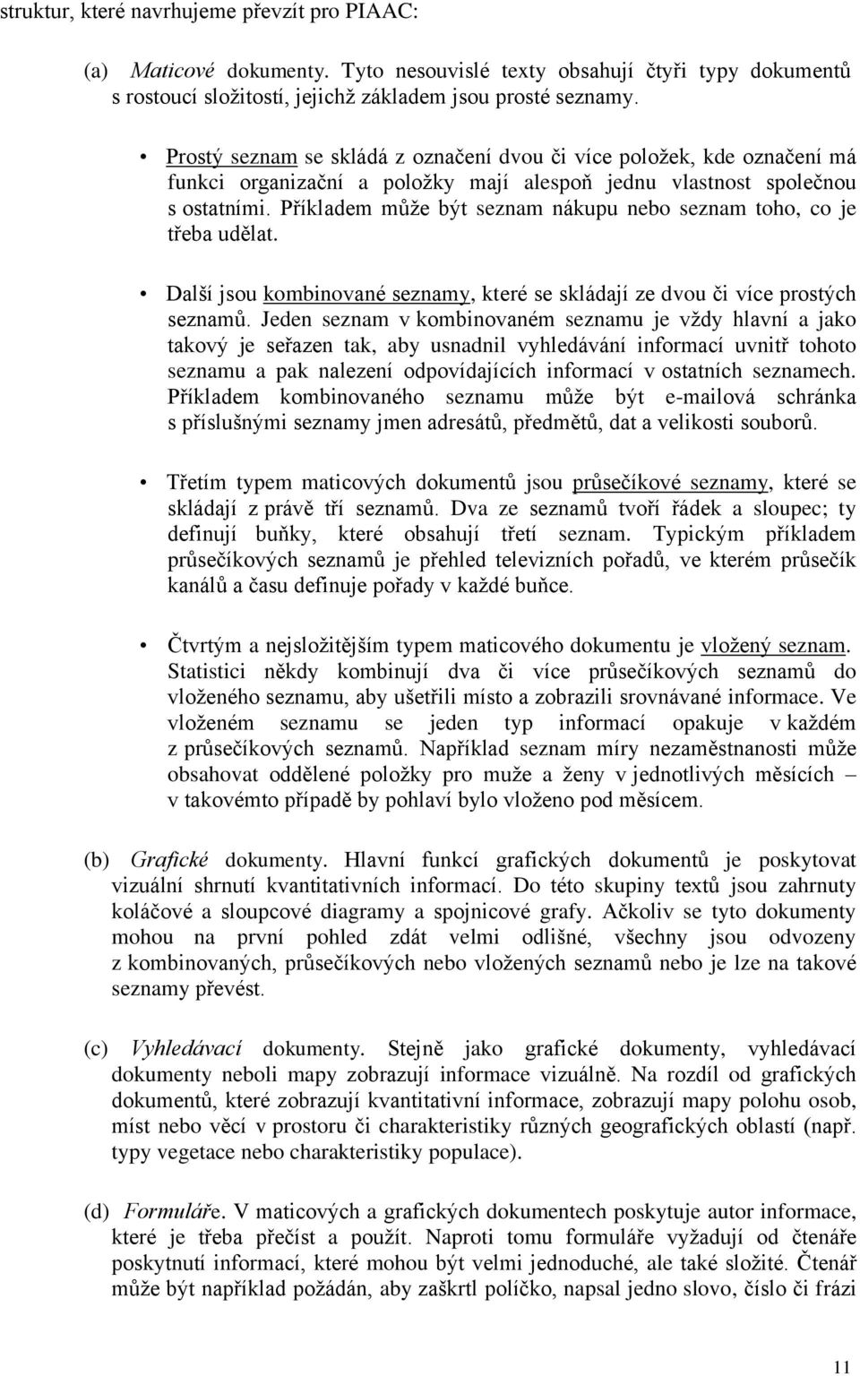 Příkladem může být seznam nákupu nebo seznam toho, co je třeba udělat. Další jsou kombinované seznamy, které se skládají ze dvou či více prostých seznamů.