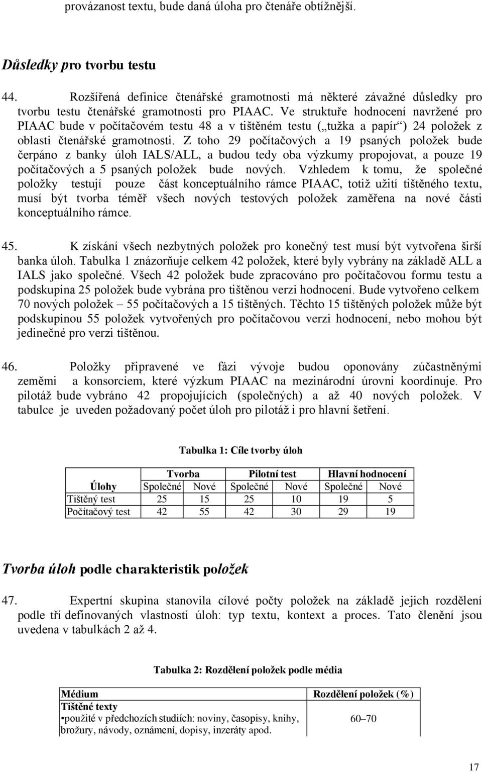 Ve struktuře hodnocení navržené pro PIAAC bude v počítačovém testu 48 a v tištěném testu ( tužka a papír ) 24 položek z oblasti čtenářské gramotnosti.