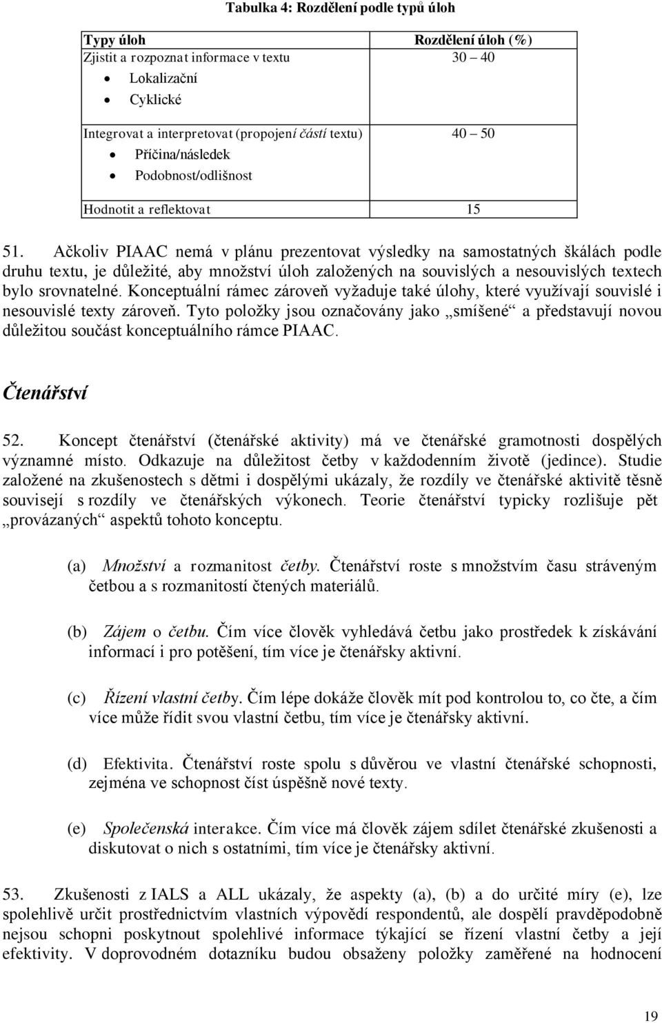 Ačkoliv PIAAC nemá v plánu prezentovat výsledky na samostatných škálách podle druhu textu, je důležité, aby množství úloh založených na souvislých a nesouvislých textech bylo srovnatelné.