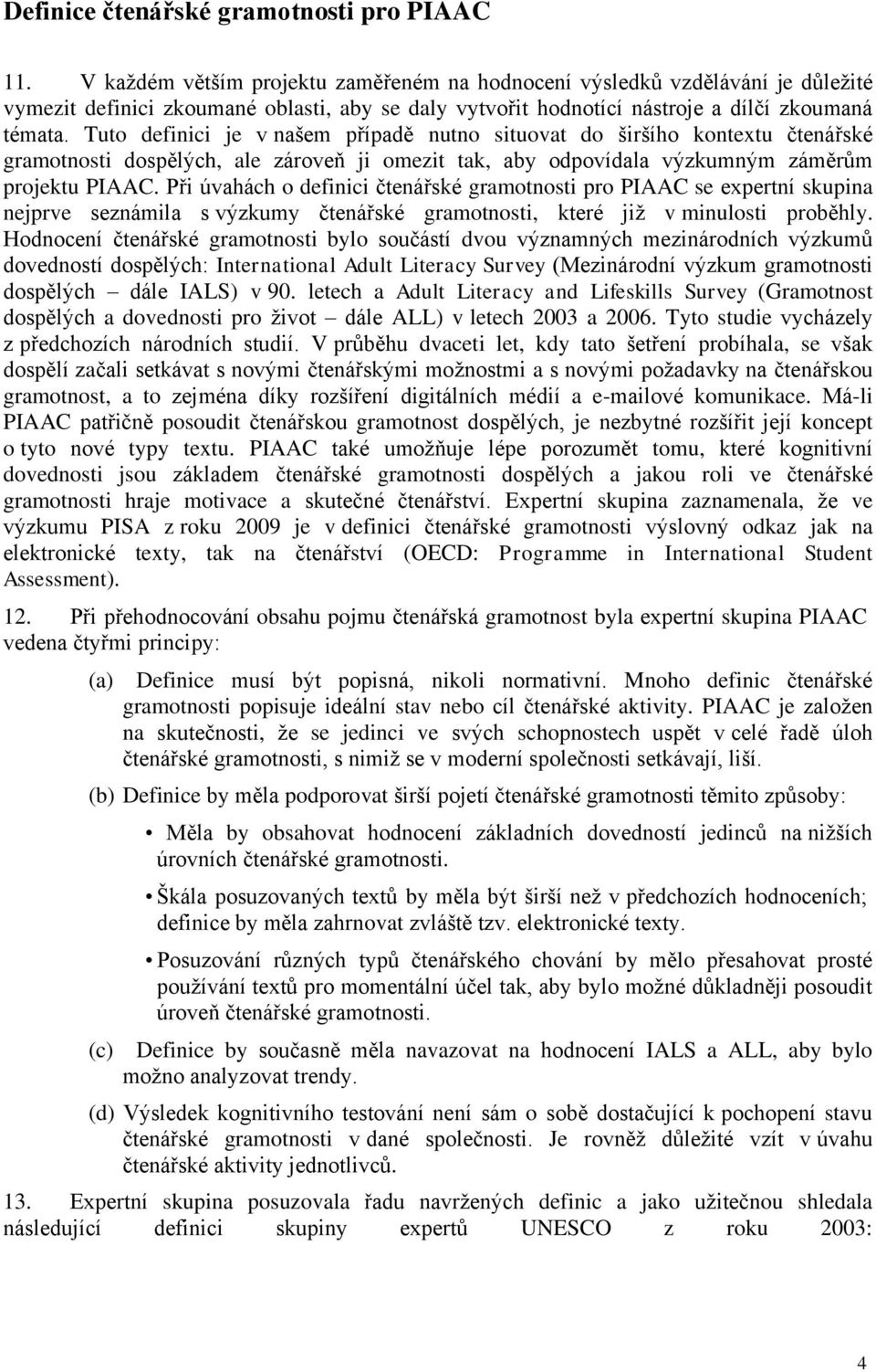 Tuto definici je v našem případě nutno situovat do širšího kontextu čtenářské gramotnosti dospělých, ale zároveň ji omezit tak, aby odpovídala výzkumným záměrům projektu PIAAC.