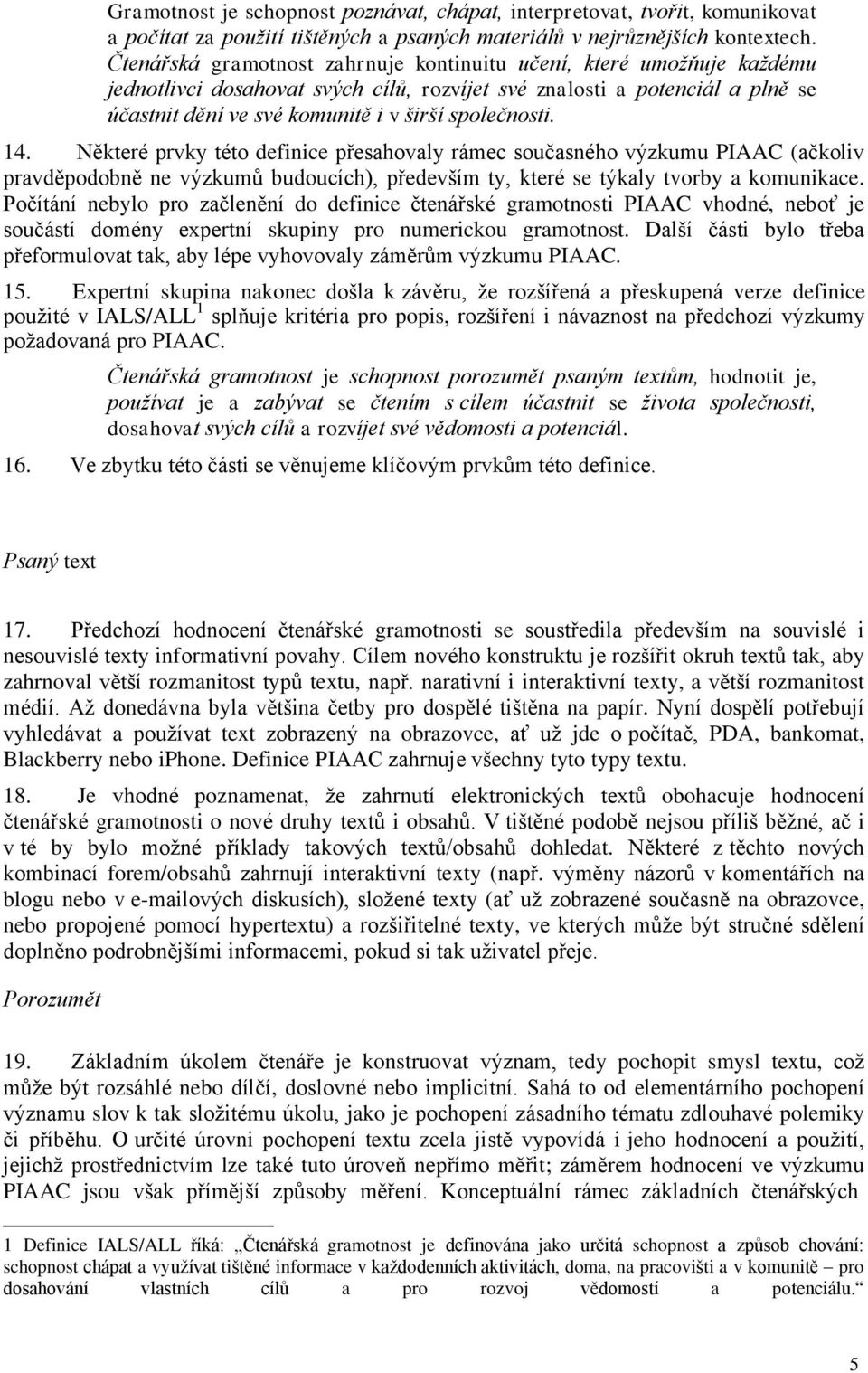 společnosti. 14. Některé prvky této definice přesahovaly rámec současného výzkumu PIAAC (ačkoliv pravděpodobně ne výzkumů budoucích), především ty, které se týkaly tvorby a komunikace.