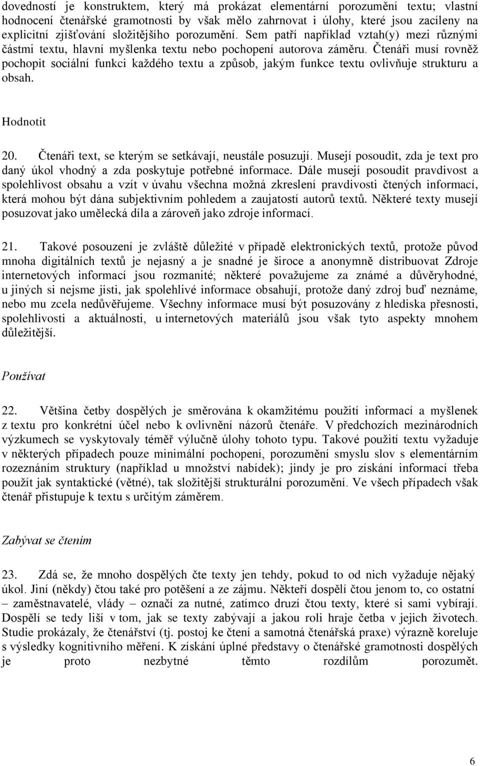 Čtenáři musí rovněž pochopit sociální funkci každého textu a způsob, jakým funkce textu ovlivňuje strukturu a obsah. Hodnotit 20. Čtenáři text, se kterým se setkávají, neustále posuzují.