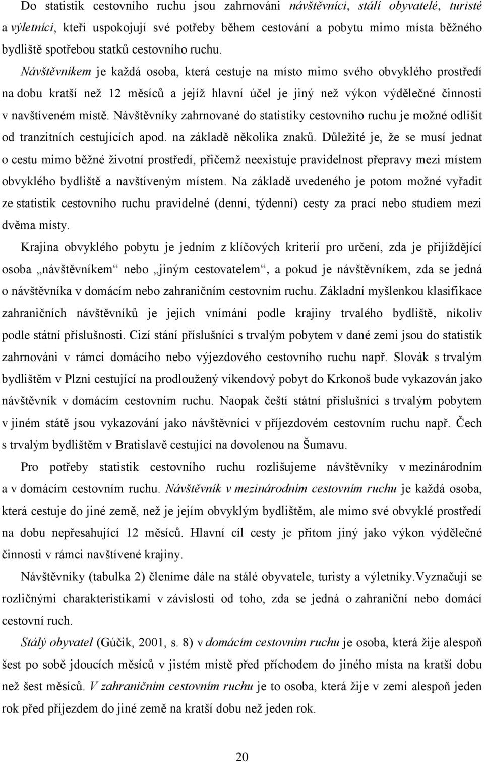 Návštěvníkem je každá osoba, která cestuje na místo mimo svého obvyklého prostředí na dobu kratší než 12 měsíců a jejíž hlavní účel je jiný než výkon výdělečné činnosti v navštíveném místě.