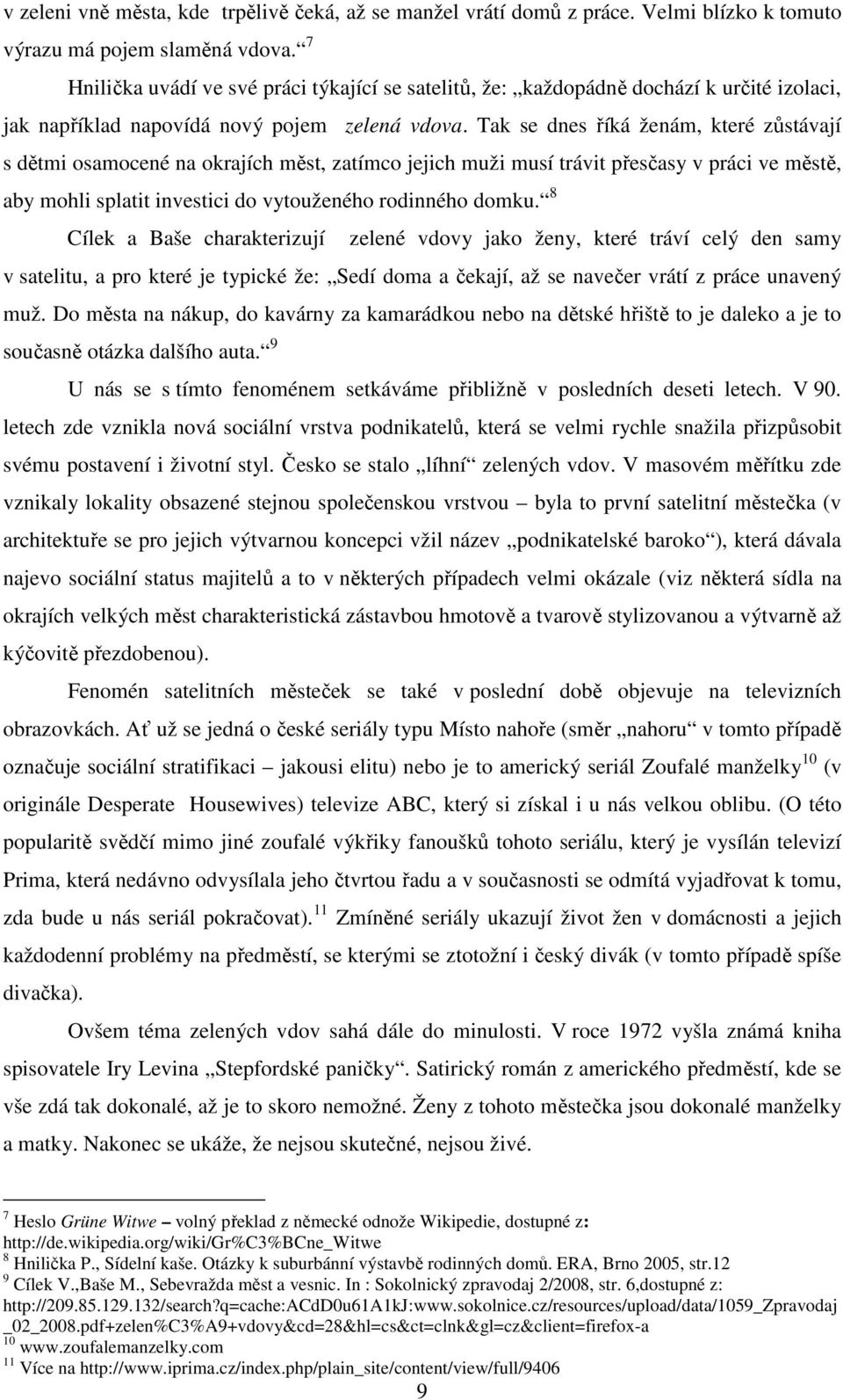 Tak se dnes říká ženám, které zůstávají s dětmi osamocené na okrajích měst, zatímco jejich muži musí trávit přesčasy v práci ve městě, aby mohli splatit investici do vytouženého rodinného domku.