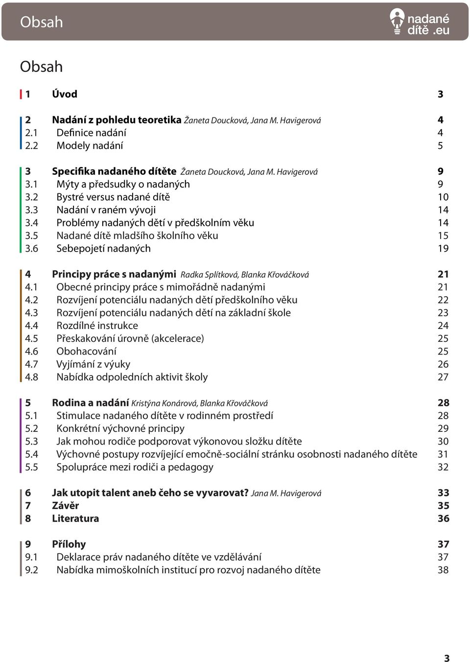 6 Sebepojetí nadaných 19 4 Principy práce s nadanými Radka Splítková, Blanka Křováčková 21 4.1 Obecné principy práce s mimořádně nadanými 21 4.