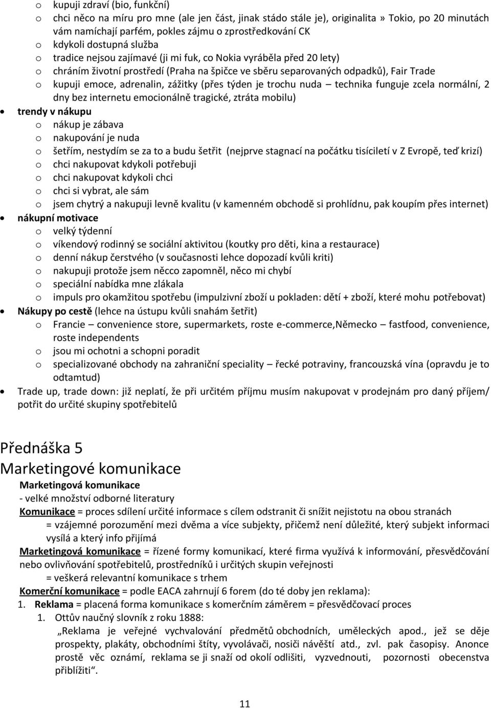 adrenalin, zážitky (přes týden je trochu nuda technika funguje zcela normální, 2 dny bez internetu emocionálně tragické, ztráta mobilu) trendy v nákupu o nákup je zábava o nakupování je nuda o