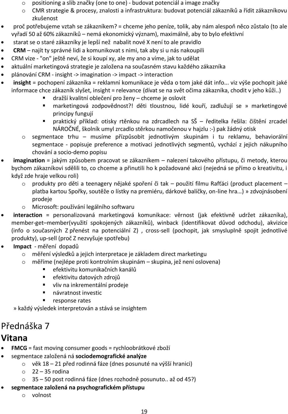 = chceme jeho peníze, tolik, aby nám alespoň něco zůstalo (to ale vyřadí 50 až 60% zákazníků nemá ekonomický význam), maximálně, aby to bylo efektivní starat se o staré zákazníky je lepší než nabalit