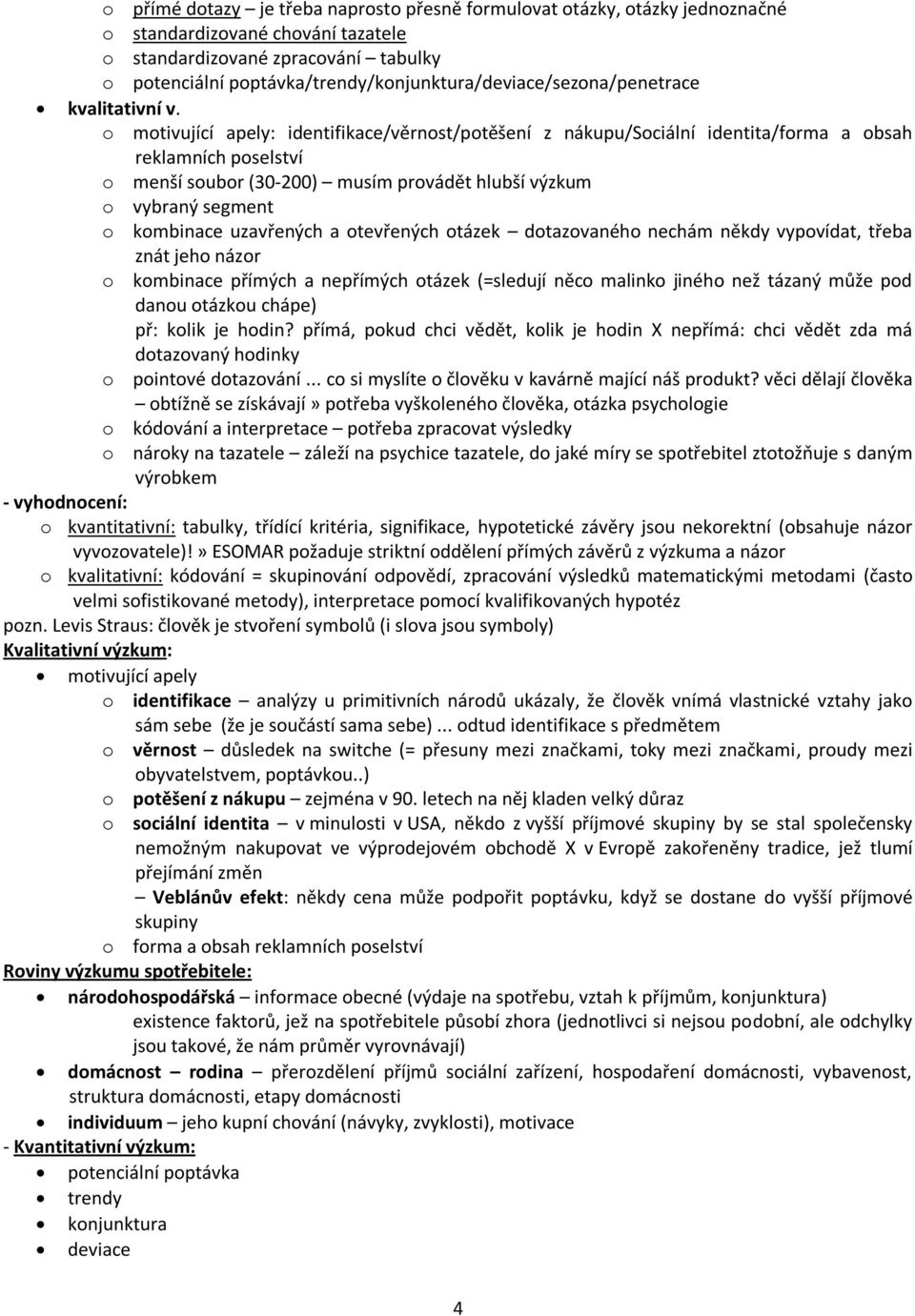 o motivující apely: identifikace/věrnost/potěšení z nákupu/sociální identita/forma a obsah reklamních poselství o menší soubor (30-200) musím provádět hlubší výzkum o vybraný segment o kombinace