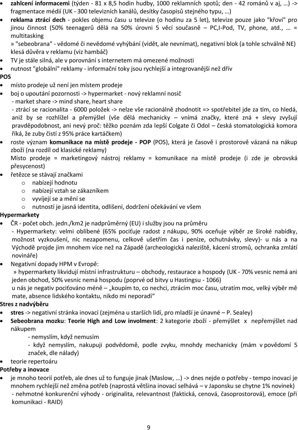 , = multitasking» "sebeobrana" - vědomé či nevědomé vyhýbání (vidět, ale nevnímat), negativní blok (a tohle schválně NE) klesá důvěra v reklamu (viz hambáč) TV je stále silná, ale v porovnání s