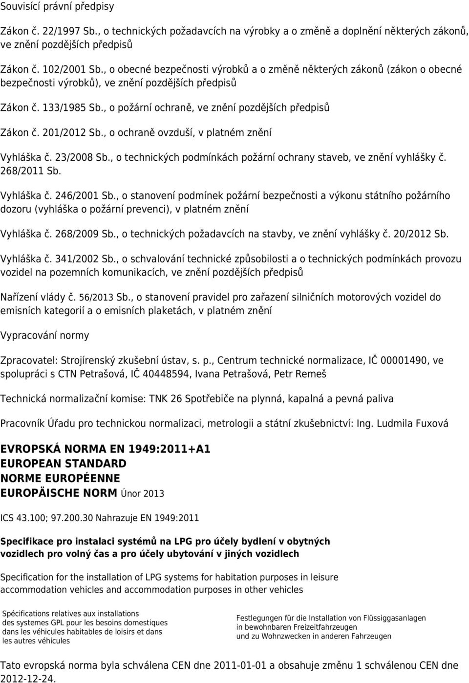 , o požární ochraně, ve znění pozdějších předpisů Zákon č. 201/2012 Sb., o ochraně ovzduší, v platném znění Vyhláška č. 23/2008 Sb.