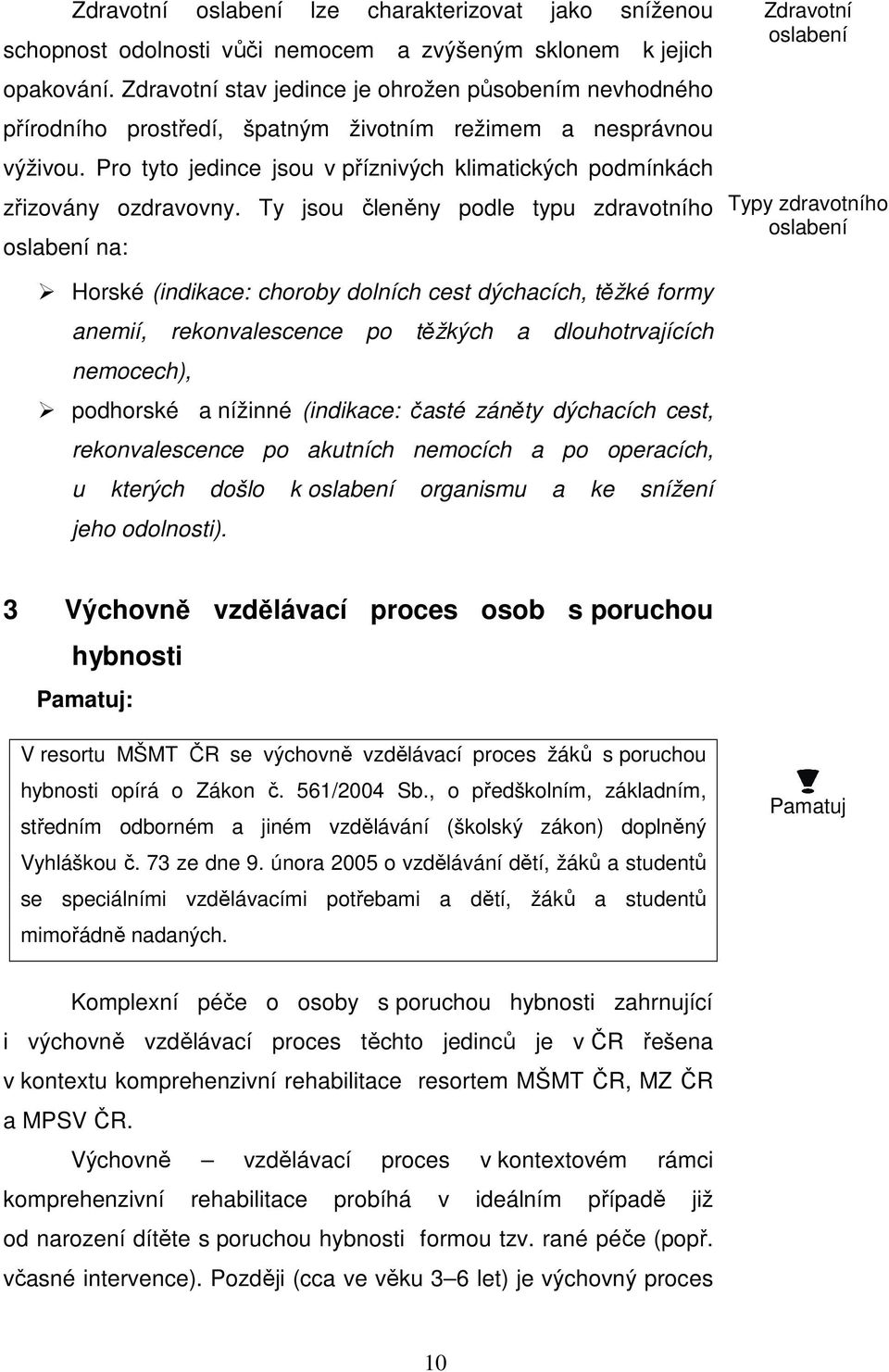 Pro tyto jedince jsou v příznivých klimatických podmínkách zřizovány ozdravovny.