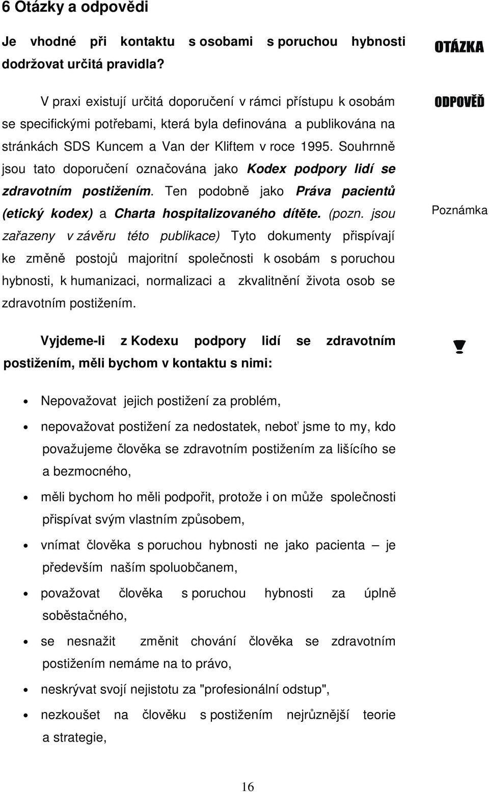 Souhrnně jsou tato doporučení označována jako Kodex podpory lidí se zdravotním postižením. Ten podobně jako Práva pacientů (etický kodex) a Charta hospitalizovaného dítěte. (pozn.