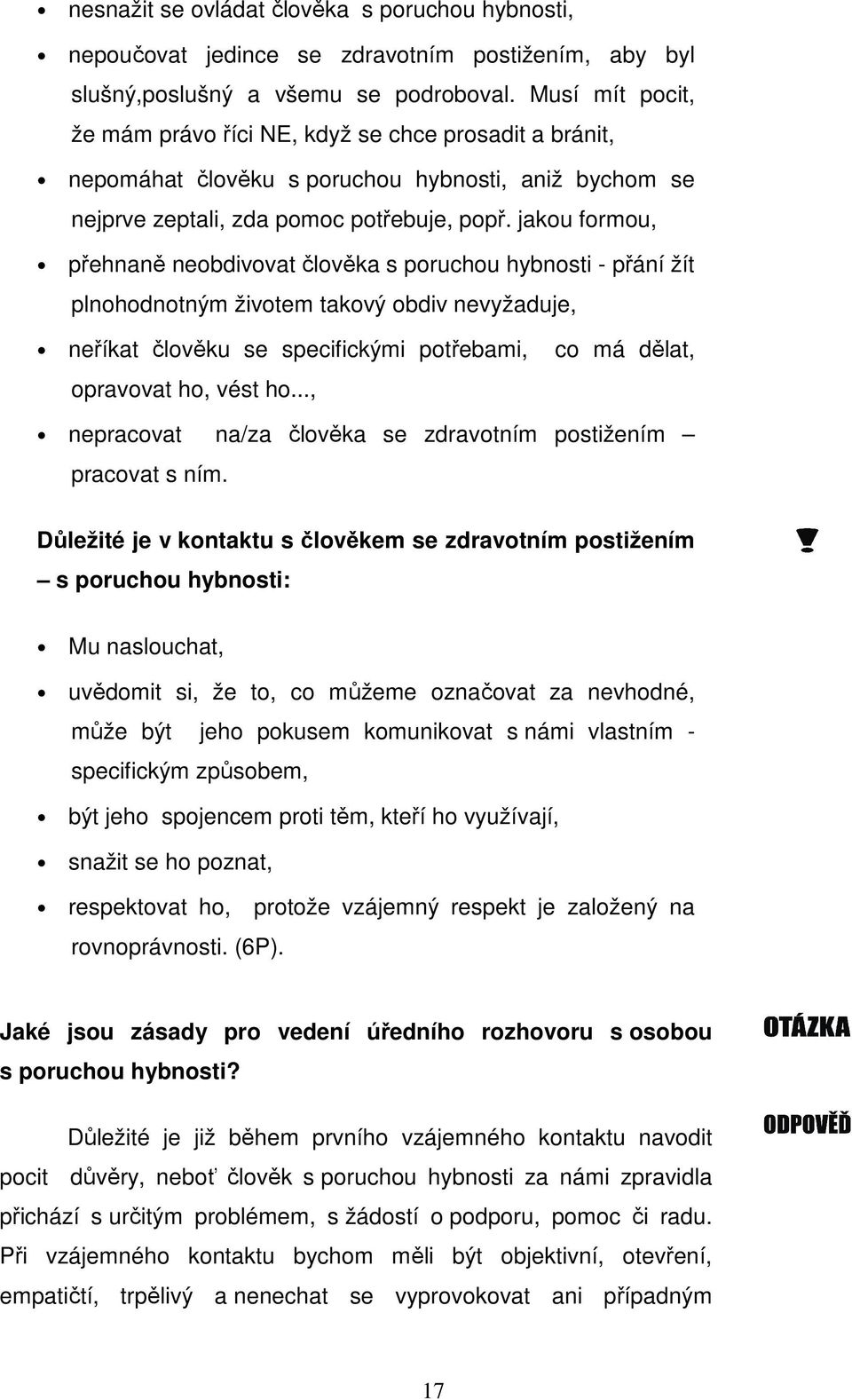 jakou formou, přehnaně neobdivovat člověka s poruchou hybnosti - přání žít plnohodnotným životem takový obdiv nevyžaduje, neříkat člověku se specifickými potřebami, co má dělat, opravovat ho, vést ho.