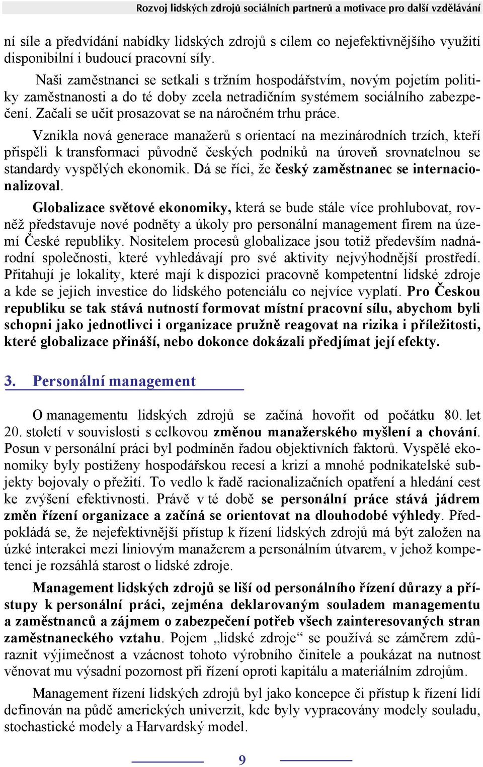 Začali se učit prosazovat se na náročném trhu práce.