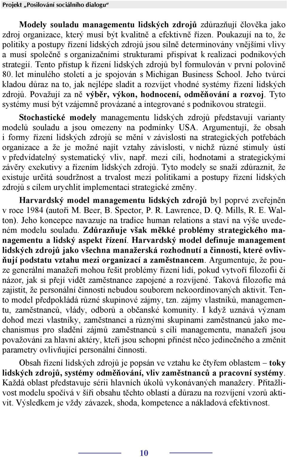 Tento přístup k řízení lidských zdrojů byl formulován v první polovině 80. let minulého století a je spojován s Michigan Business School.