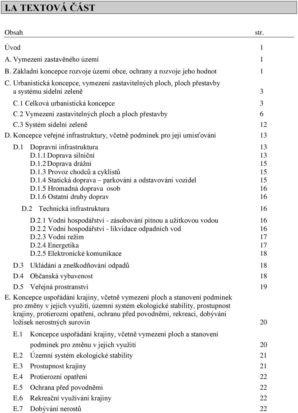 3 Systém sídelní zeleně 12 D. Koncepce veřejné infrastruktury, včetně podmínek pro její umisťování 13 D.1 Dopravní infrastruktura 13 D.1.1 Doprava silniční 13 D.1.2 Doprava drážní 15 D.1.3 Provoz chodců a cyklistů 15 D.