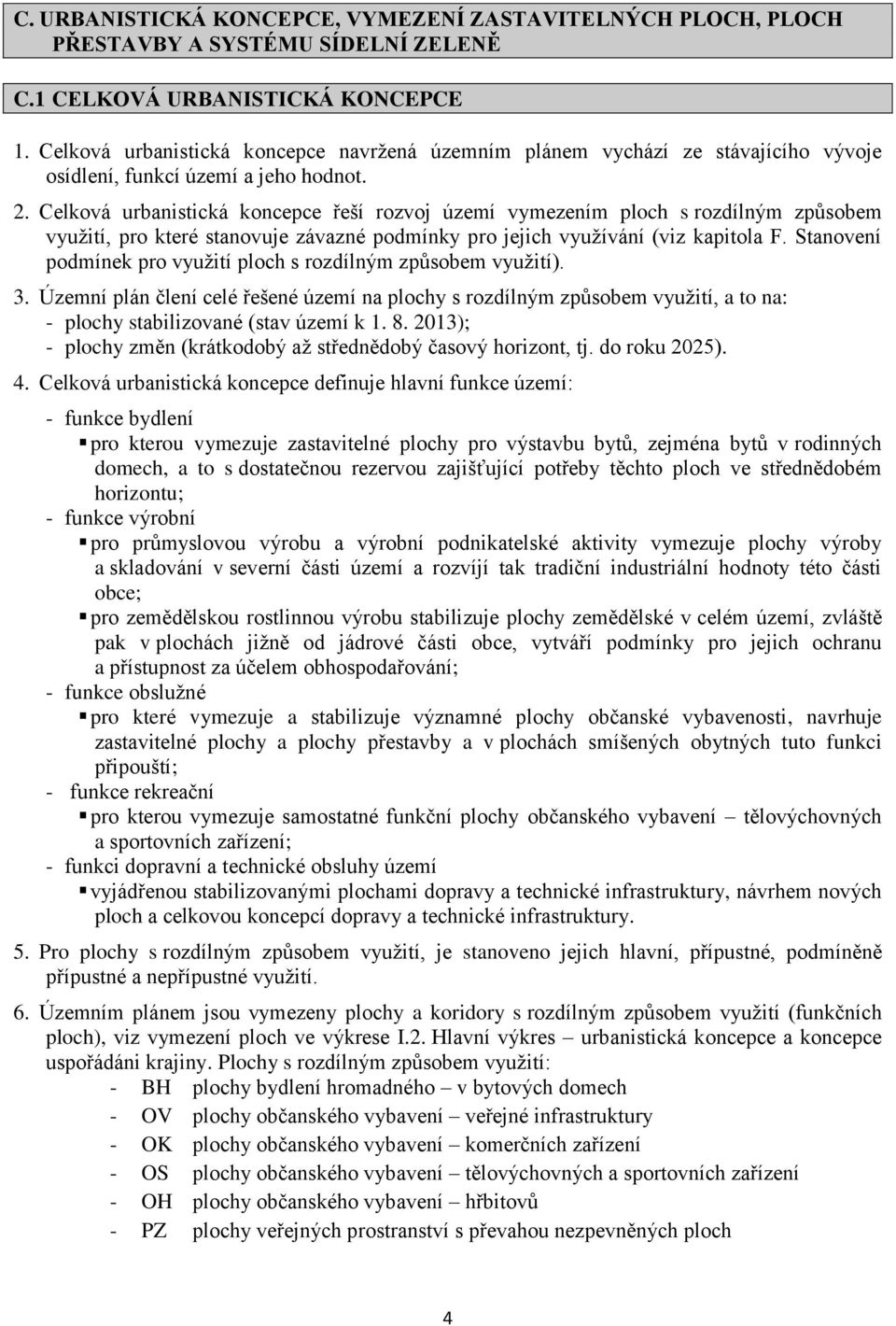 Celková urbanistická koncepce řeší rozvoj území vymezením ploch s rozdílným způsobem využití, pro které stanovuje závazné podmínky pro jejich využívání (viz kapitola F.