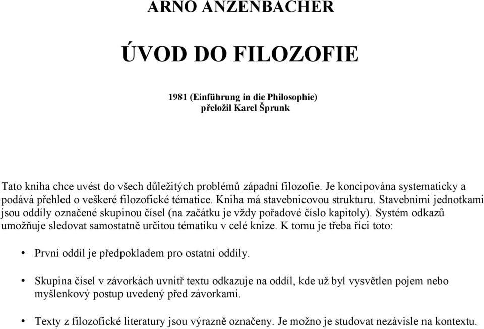 Stavebními jednotkami jsou oddíly označené skupinou čísel (na začátku je vždy pořadové číslo kapitoly). Systém odkazů umožňuje sledovat samostatně určitou tématiku v celé knize.