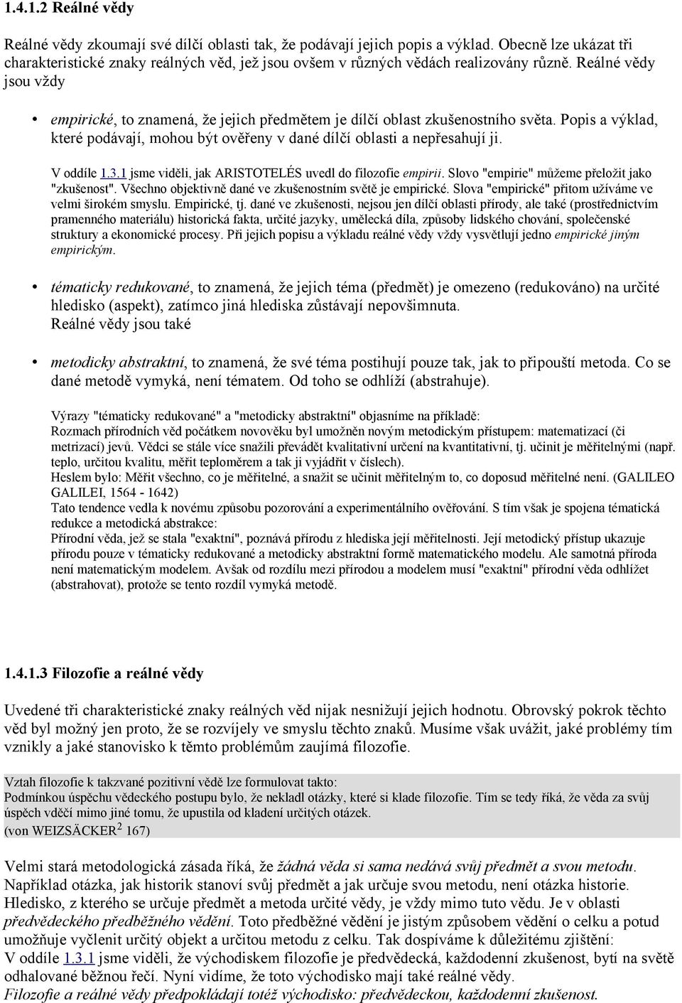 Reálné vědy jsou vždy empirické, to znamená, že jejich předmětem je dílčí oblast zkušenostního světa. Popis a výklad, které podávají, mohou být ověřeny v dané dílčí oblasti a nepřesahují ji.