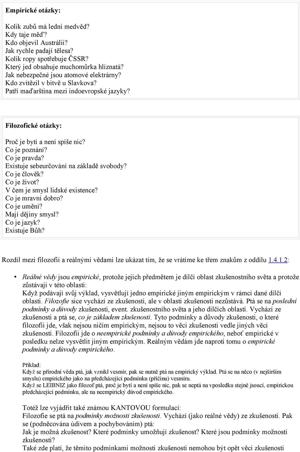 Existuje sebeurčování na základě svobody? Co je člověk? Co je život? V čem je smysl lidské existence? Co je mravní dobro? Co je umění? Mají dějiny smysl? Co je jazyk? Existuje Bůh?