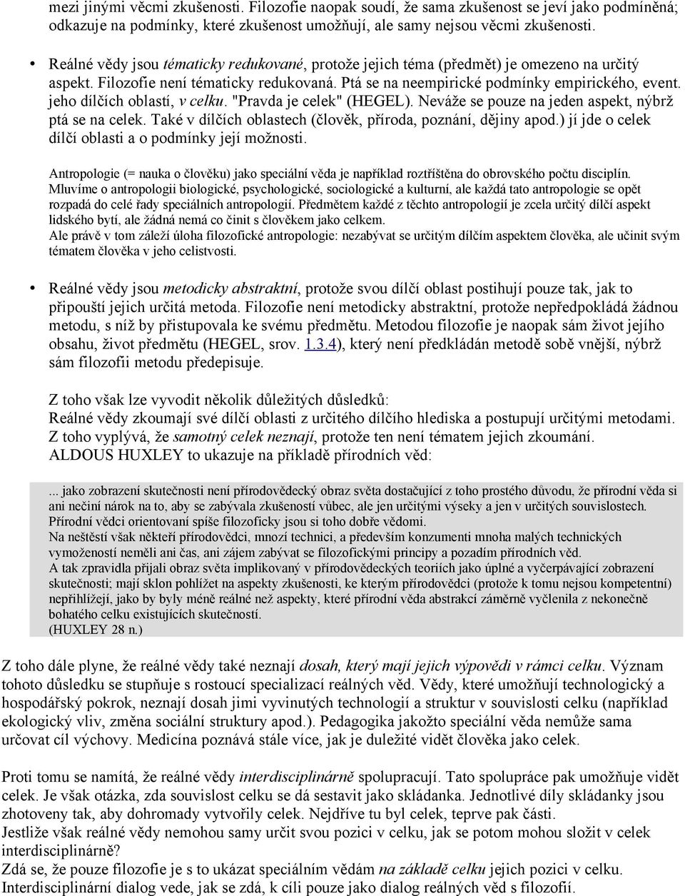 jeho dílčích oblastí, v celku. "Pravda je celek" (HEGEL). Neváže se pouze na jeden aspekt, nýbrž ptá se na celek. Také v dílčích oblastech (člověk, příroda, poznání, dějiny apod.