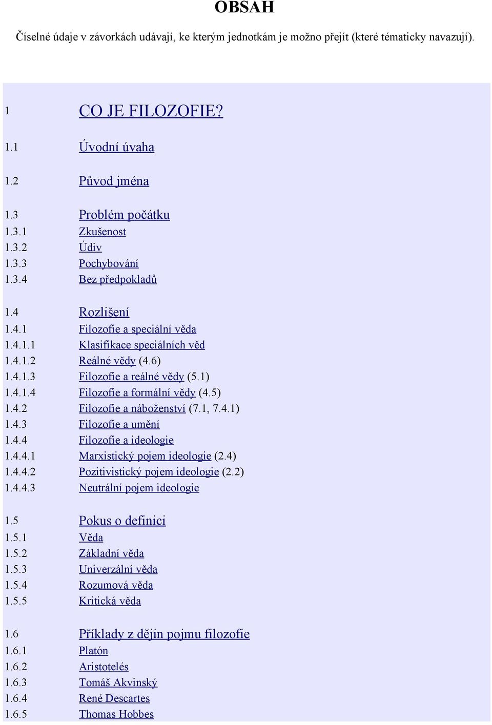 5) 1.4.2 Filozofie a náboženství (7.1, 7.4.1) 1.4.3 Filozofie a umění 1.4.4 Filozofie a ideologie 1.4.4.1 Marxistický pojem ideologie (2.4) 1.4.4.2 Pozitivistický pojem ideologie (2.2) 1.4.4.3 Neutrální pojem ideologie 1.