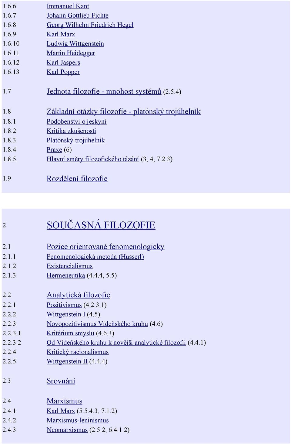 8.5 Hlavní směry filozofického tázání (3, 4, 7.2.3) 1.9 Rozdělení filozofie 2 SOUČASNÁ FILOZOFIE 2.1 Pozice orientované fenomenologicky 2.1.1 Fenomenologická metoda (Husserl) 2.1.2 Existencialismus 2.