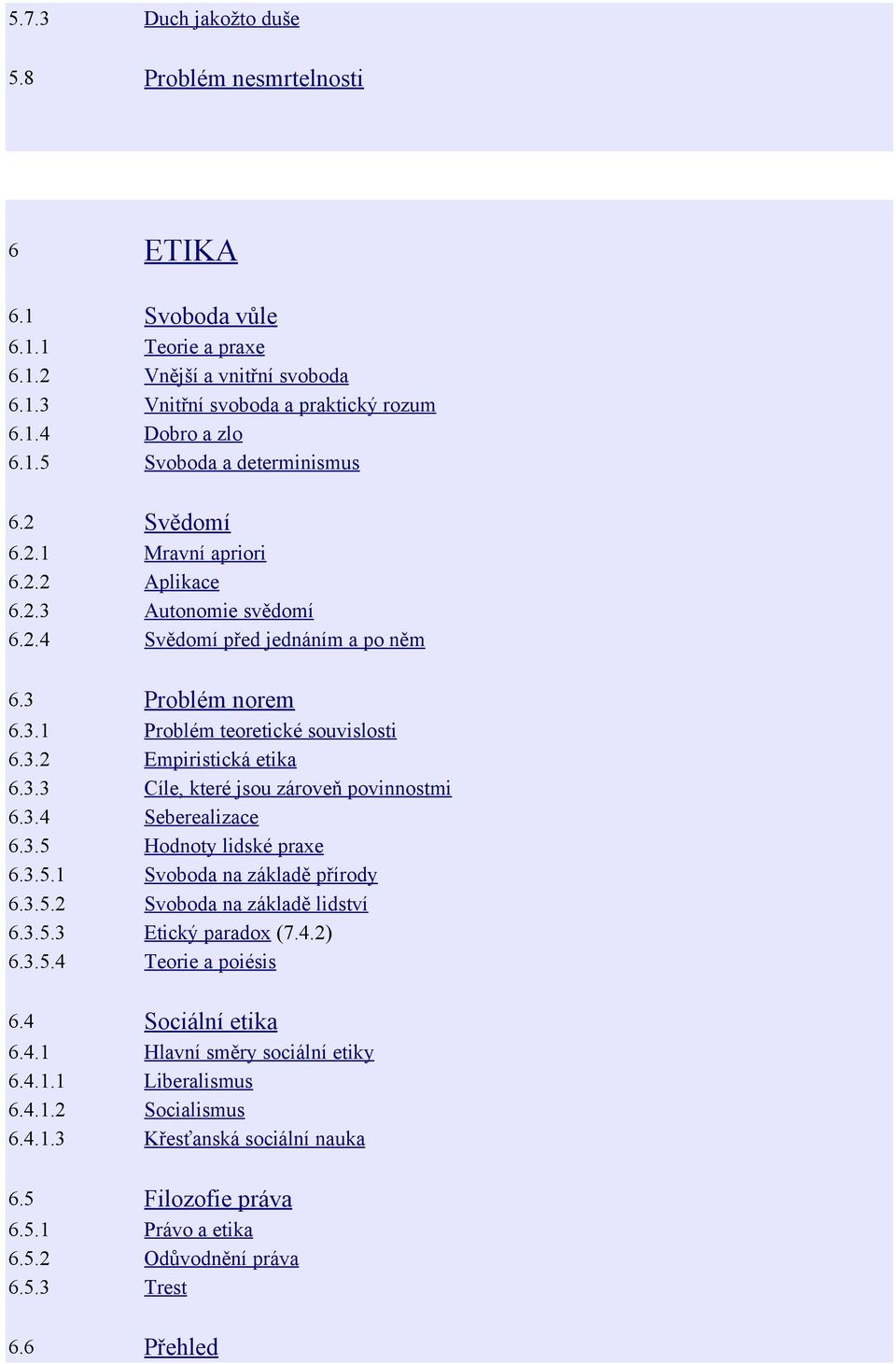 3.4 Seberealizace 6.3.5 Hodnoty lidské praxe 6.3.5.1 Svoboda na základě přírody 6.3.5.2 Svoboda na základě lidství 6.3.5.3 Etický paradox (7.4.2) 6.3.5.4 Teorie a poiésis 6.4 Sociální etika 6.4.1 Hlavní směry sociální etiky 6.