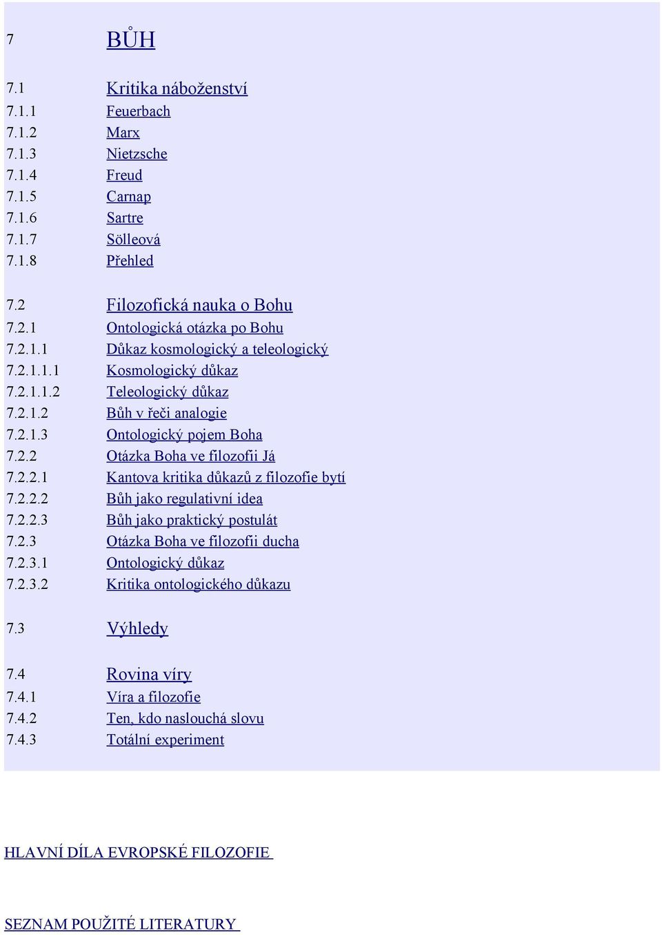 2.2.1 Kantova kritika důkazů z filozofie bytí 7.2.2.2 Bůh jako regulativní idea 7.2.2.3 Bůh jako praktický postulát 7.2.3 Otázka Boha ve filozofii ducha 7.2.3.1 Ontologický důkaz 7.2.3.2 Kritika ontologického důkazu 7.