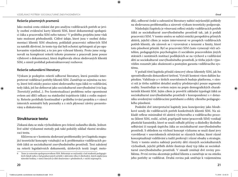 Citlivé údaje, které jsou v osobní dokumentaci klientů SIM obsaženy, pokládali pracovníci některých SIM za natolik důvěrné, že tento typ dat byli ochotni zpřístupnit až po opakovaném vyjednávání, a