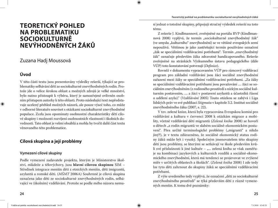 Protože jde o velice širokou oblast a možných zdrojů je velké množství, bylo nutno přistoupit k výběru, který je samozřejmě ovlivněn osobním přístupem autorky k této oblasti.