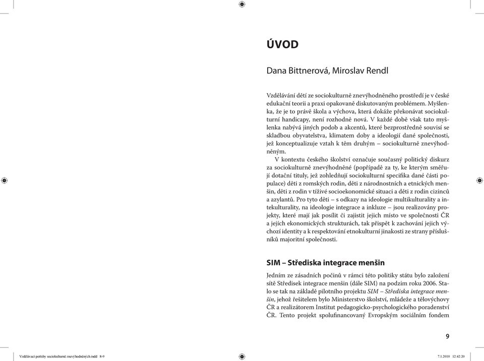 V každé době však tato myšlenka nabývá jiných podob a akcentů, které bezprostředně souvisí se skladbou obyvatelstva, klimatem doby a ideologií dané společnosti, jež konceptualizuje vztah k těm druhým