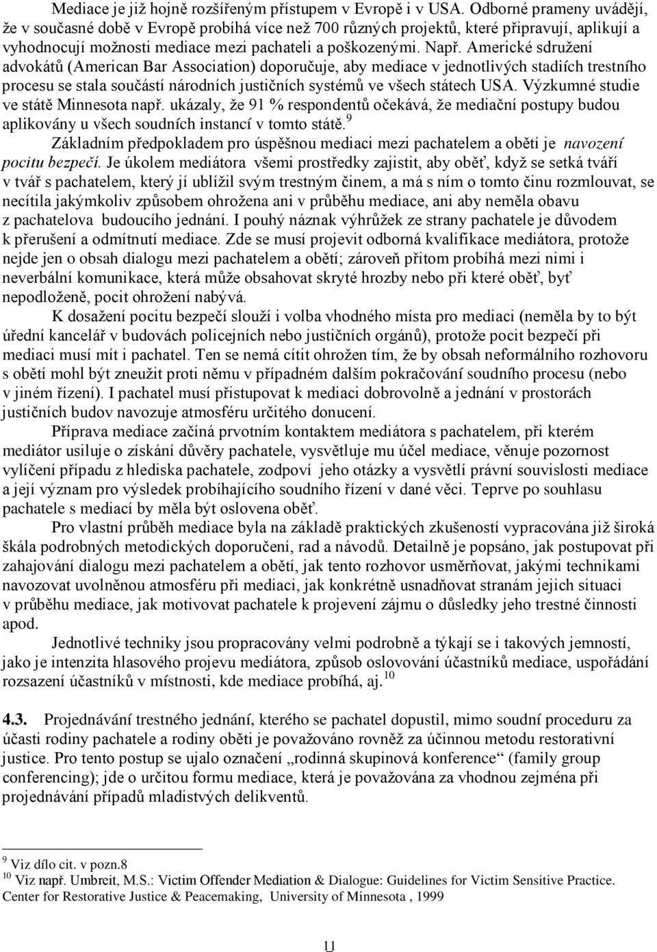 Americké sdružení advokátů (American Bar Association) doporučuje, aby mediace v jednotlivých stadiích trestního procesu se stala součástí národních justičních systémů ve všech státech USA.