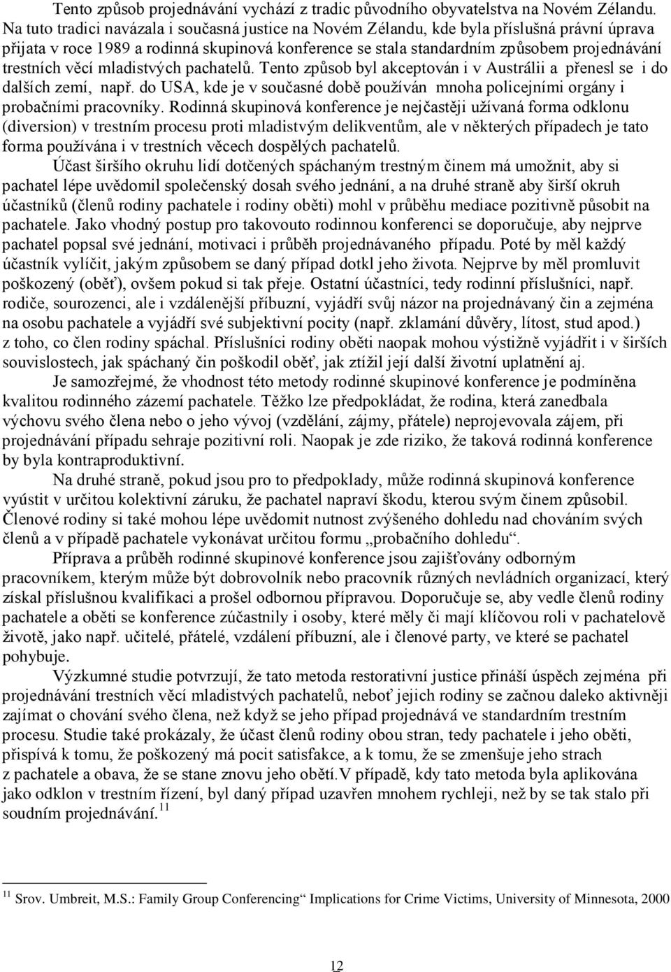 věcí mladistvých pachatelů. Tento způsob byl akceptován i v Austrálii a přenesl se i do dalších zemí, např. do USA, kde je v současné době používán mnoha policejními orgány i probačními pracovníky.