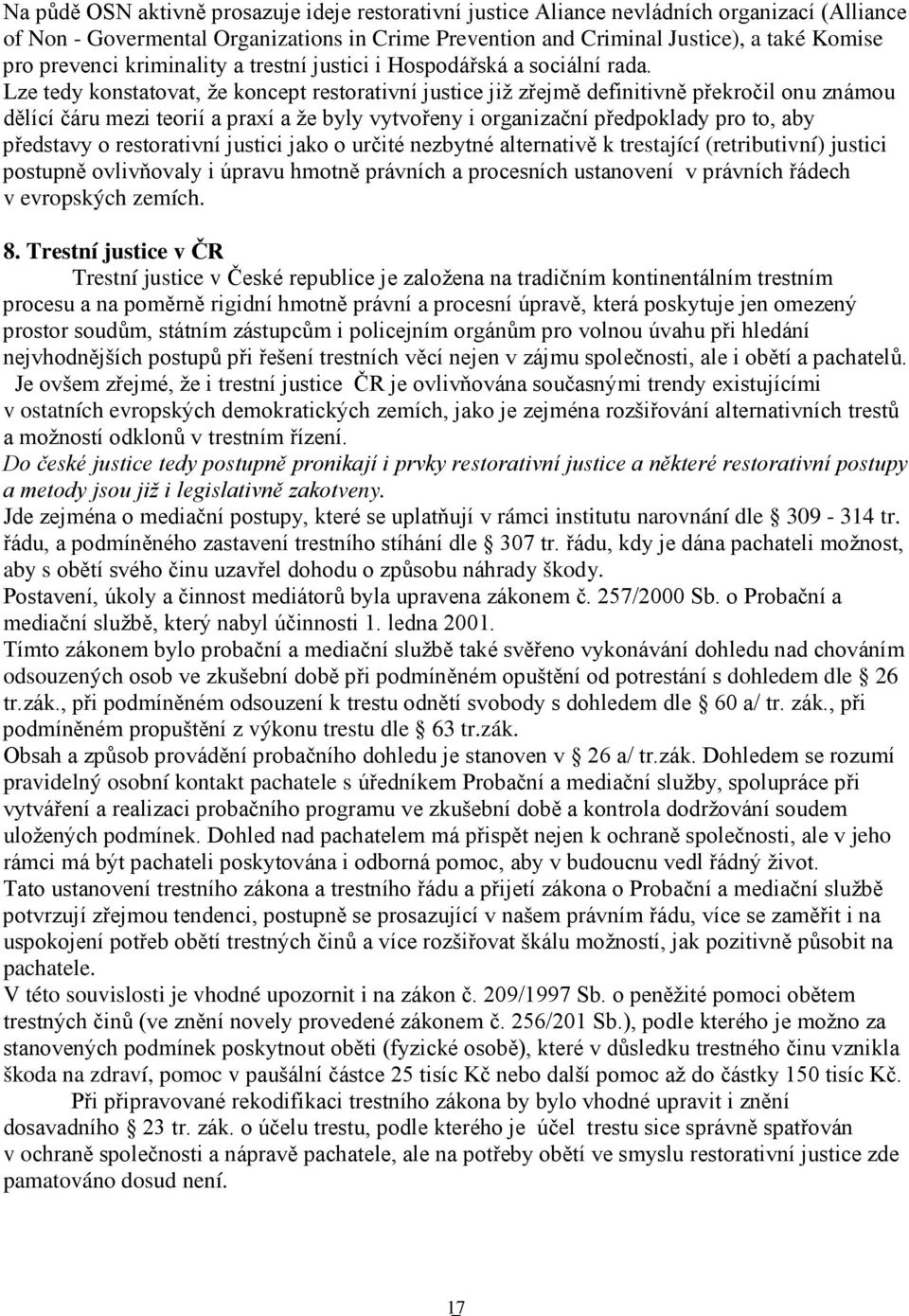 Lze tedy konstatovat, že koncept restorativní justice již zřejmě definitivně překročil onu známou dělící čáru mezi teorií a praxí a že byly vytvořeny i organizační předpoklady pro to, aby představy o