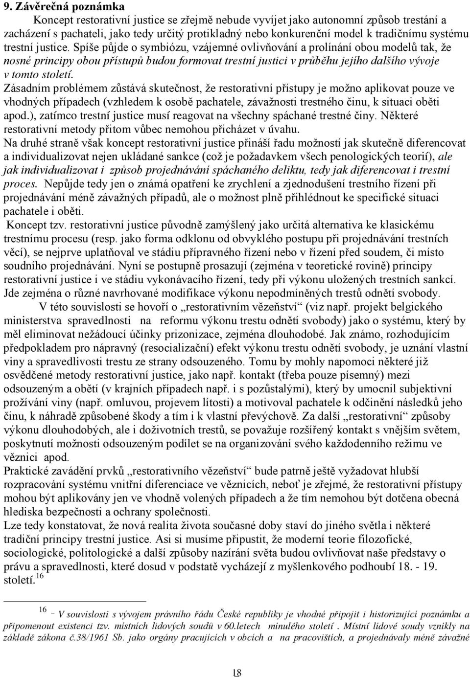 Spíše půjde o symbiózu, vzájemné ovlivňování a prolínání obou modelů tak, že nosné principy obou přístupů budou formovat trestní justici v průběhu jejího dalšího vývoje v tomto století.