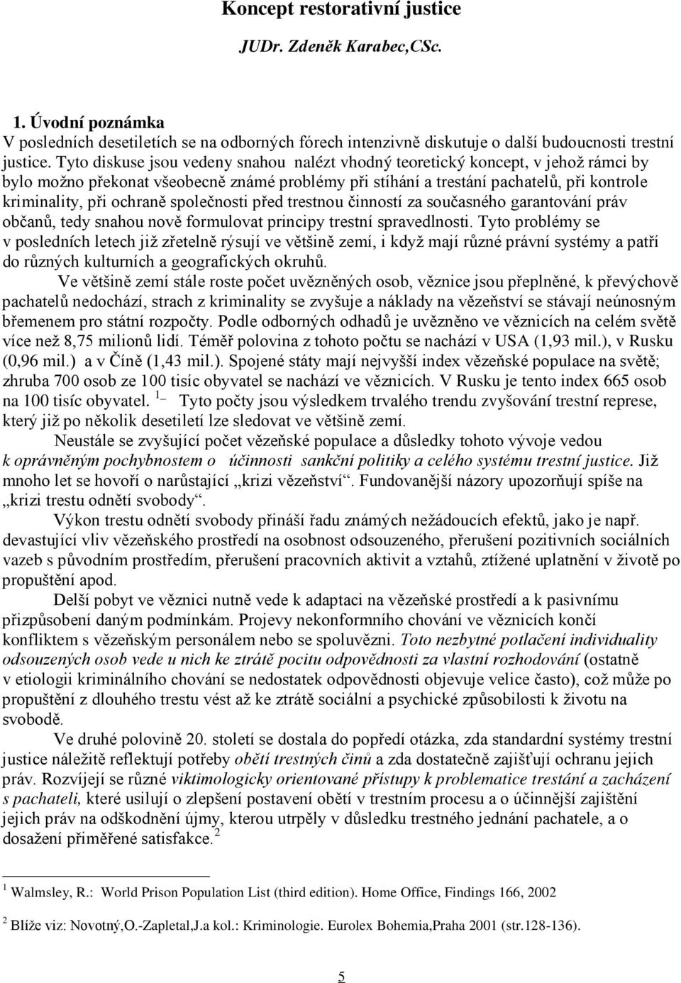 společnosti před trestnou činností za současného garantování práv občanů, tedy snahou nově formulovat principy trestní spravedlnosti.