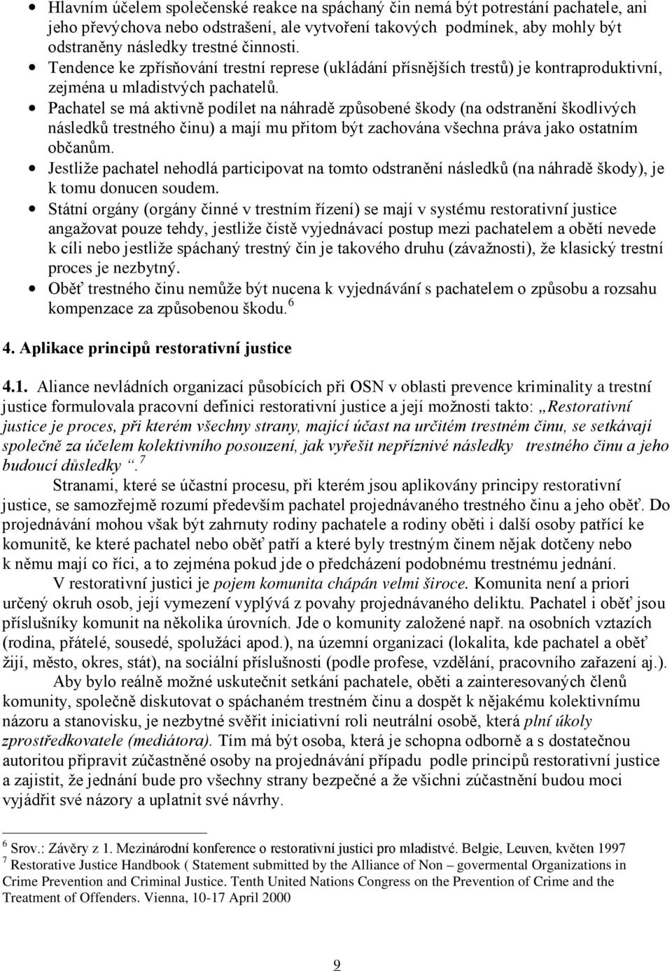 Pachatel se má aktivně podílet na náhradě způsobené škody (na odstranění škodlivých následků trestného činu) a mají mu přitom být zachována všechna práva jako ostatním občanům.