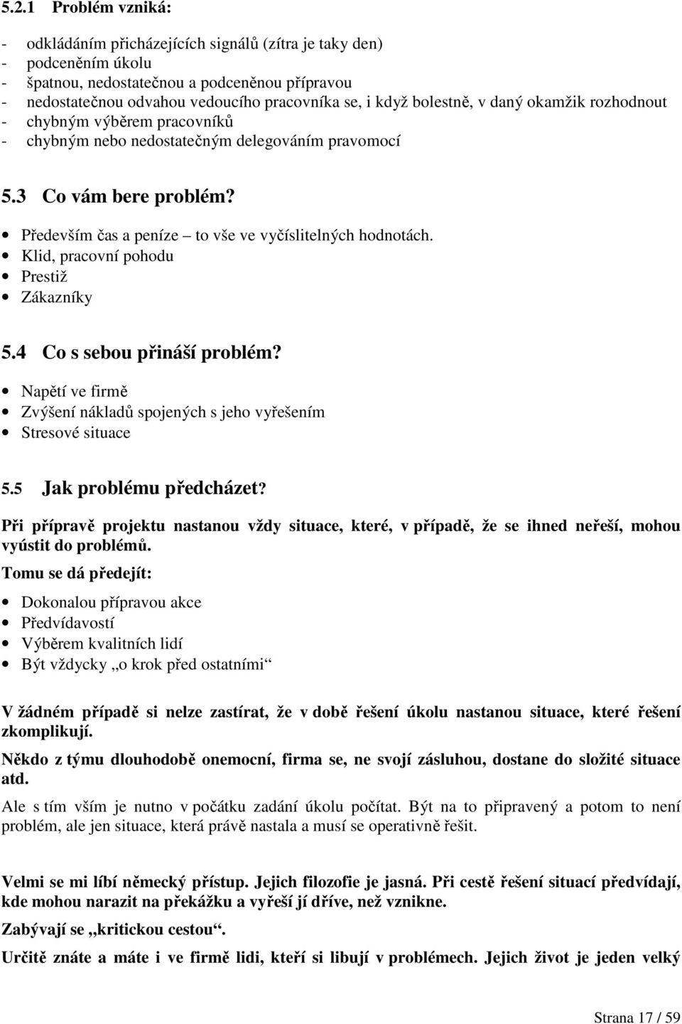 Především čas a peníze to vše ve vyčíslitelných hodnotách. Klid, pracovní pohodu Prestiž Zákazníky 5.4 Co s sebou přináší problém?