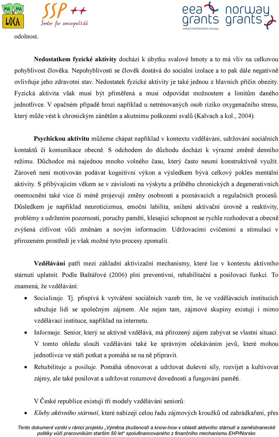 Fyzická aktivita však musí být přiměřená a musí odpovídat možnostem a limitům daného jednotlivce.